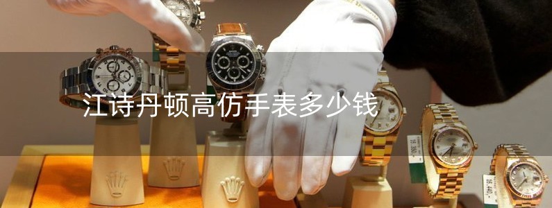 江诗丹顿高仿手表多少钱